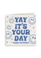 Yay its your day