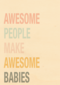 awesome people make awesome babies