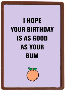 i hope your birthday is as good as your bum