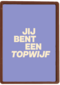 andC jij bent een topwijf