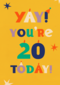 Yay you are 20 today