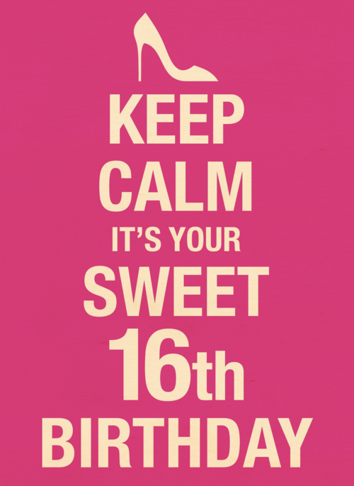 Keep calm its your 16th birthday
