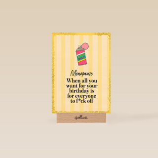 Menopause all you want for your bday