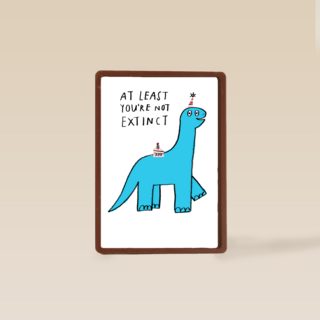 Verjaardagskaart at least youre not extinct yet